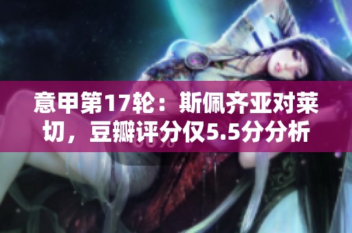 意甲第17轮：斯佩齐亚对莱切，豆瓣评分仅5.5分分析
