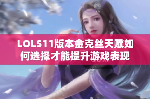LOLS11版本金克丝天赋如何选择才能提升游戏表现