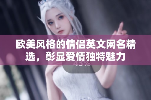 欧美风格的情侣英文网名精选，彰显爱情独特魅力