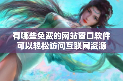 有哪些免费的网站窗口软件可以轻松访问互联网资源