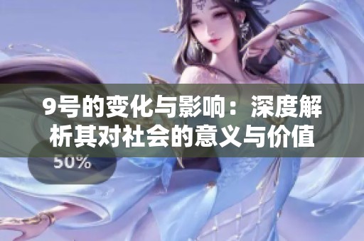 9号的变化与影响：深度解析其对社会的意义与价值