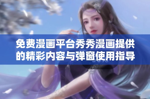 免费漫画平台秀秀漫画提供的精彩内容与弹窗使用指导