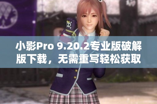小影Pro 9.20.2专业版破解版下载，无需重写轻松获取