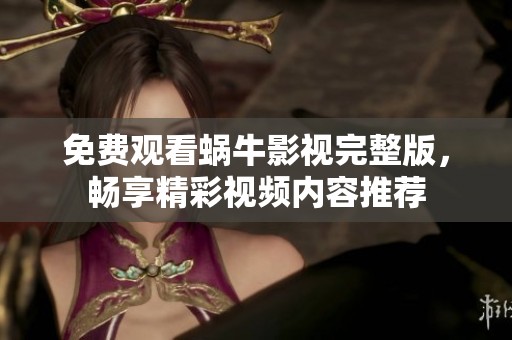 免费观看蜗牛影视完整版，畅享精彩视频内容推荐