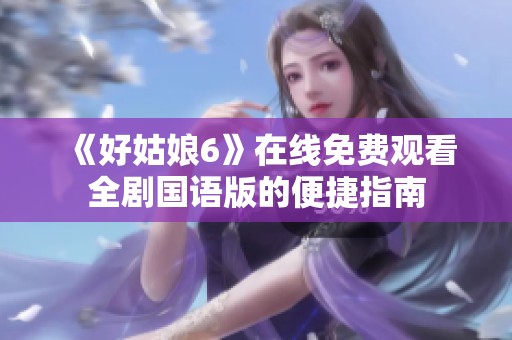 《好姑娘6》在线免费观看全剧国语版的便捷指南