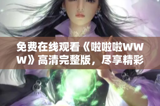 免费在线观看《啦啦啦WWW》高清完整版，尽享精彩内容与流畅观影体验