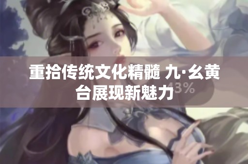 重拾传统文化精髓 九·幺黄台展现新魅力