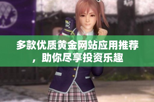 多款优质黄金网站应用推荐，助你尽享投资乐趣