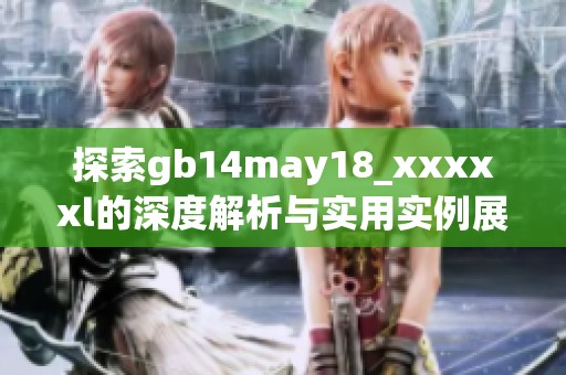探索gb14may18_xxxxxl的深度解析与实用实例展示