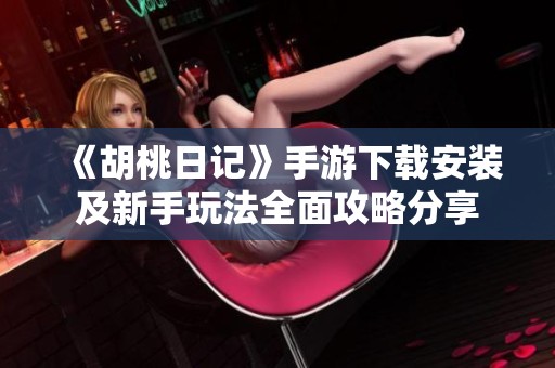 《胡桃日记》手游下载安装及新手玩法全面攻略分享