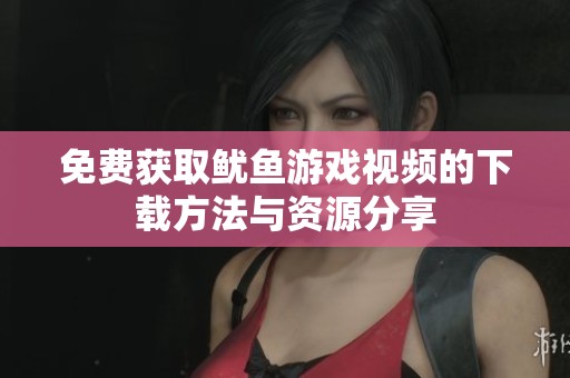 免费获取鱿鱼游戏视频的下载方法与资源分享