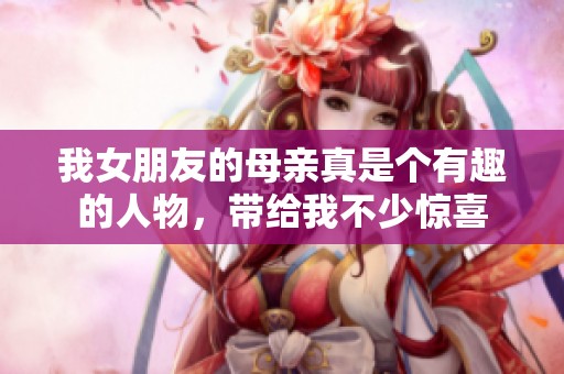 我女朋友的母亲真是个有趣的人物，带给我不少惊喜