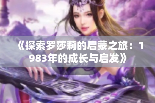 《探索罗莎莉的启蒙之旅：1983年的成长与启发》