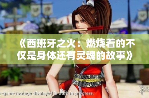 《西班牙之火：燃烧着的不仅是身体还有灵魂的故事》