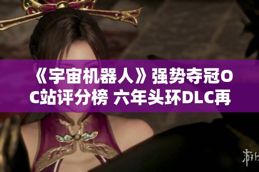 《宇宙机器人》强势夺冠OC站评分榜 六年头环DLC再创新高