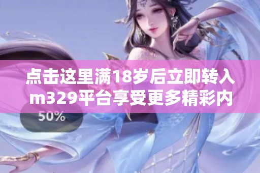 点击这里满18岁后立即转入m329平台享受更多精彩内容