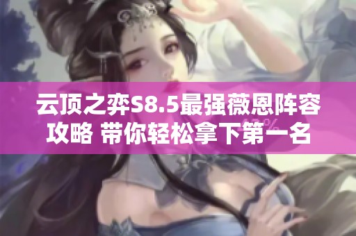 云顶之弈S8.5最强薇恩阵容攻略 带你轻松拿下第一名