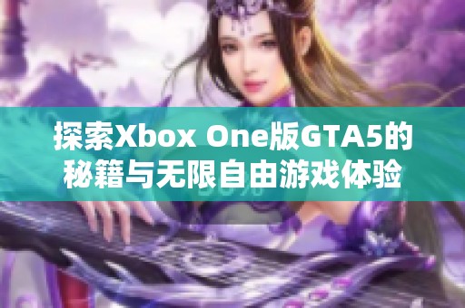 探索Xbox One版GTA5的秘籍与无限自由游戏体验