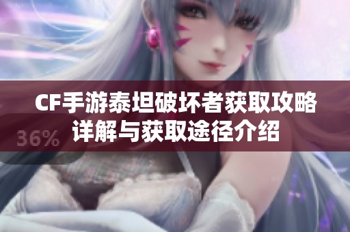 CF手游泰坦破坏者获取攻略详解与获取途径介绍
