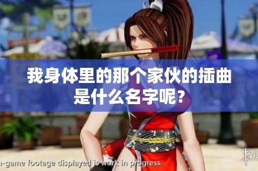 我身体里的那个家伙的插曲是什么名字呢？