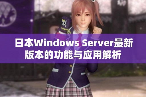 日本Windows Server最新版本的功能与应用解析