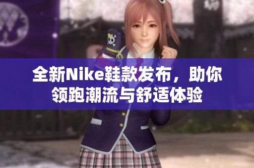 全新Nike鞋款发布，助你领跑潮流与舒适体验