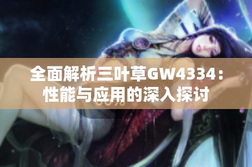 全面解析三叶草GW4334：性能与应用的深入探讨
