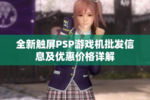 全新触屏PSP游戏机批发信息及优惠价格详解
