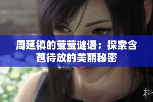 周延镇的莹莹谜语：探索含苞待放的美丽秘密