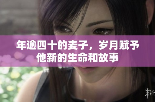 年逾四十的麦子，岁月赋予他新的生命和故事
