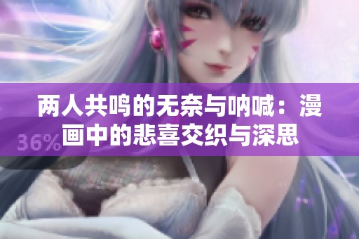 两人共鸣的无奈与呐喊：漫画中的悲喜交织与深思