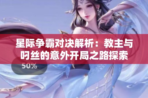 星际争霸对决解析：教主与叼丝的意外开局之路探索