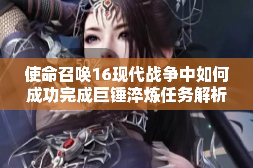 使命召唤16现代战争中如何成功完成巨锤淬炼任务解析