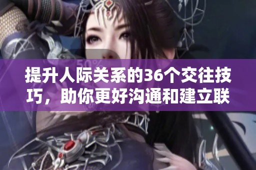 提升人际关系的36个交往技巧，助你更好沟通和建立联系