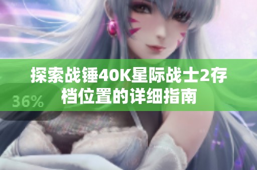 探索战锤40K星际战士2存档位置的详细指南