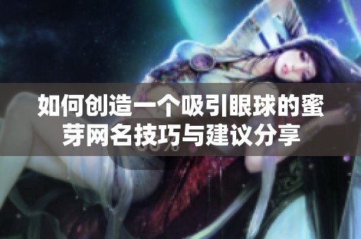 如何创造一个吸引眼球的蜜芽网名技巧与建议分享