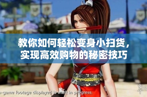 教你如何轻松变身小扫货，实现高效购物的秘密技巧