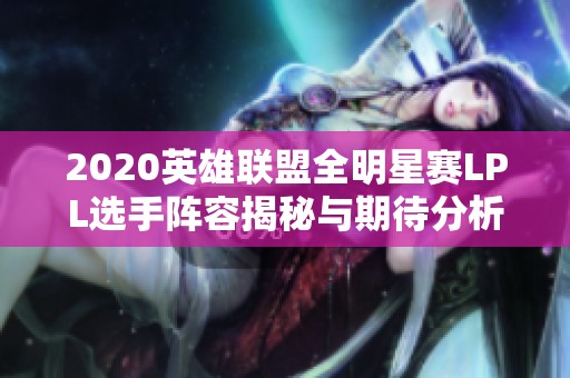 2020英雄联盟全明星赛LPL选手阵容揭秘与期待分析