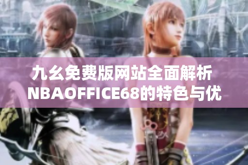 九幺免费版网站全面解析 NBAOFFICE68的特色与优势