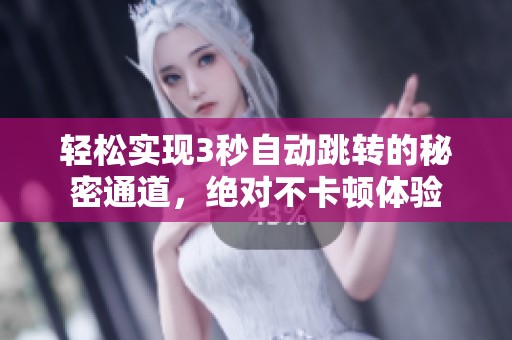 轻松实现3秒自动跳转的秘密通道，绝对不卡顿体验