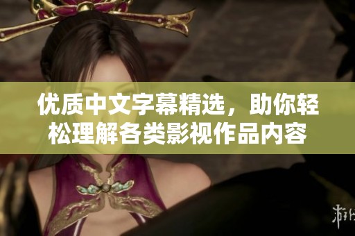 优质中文字幕精选，助你轻松理解各类影视作品内容
