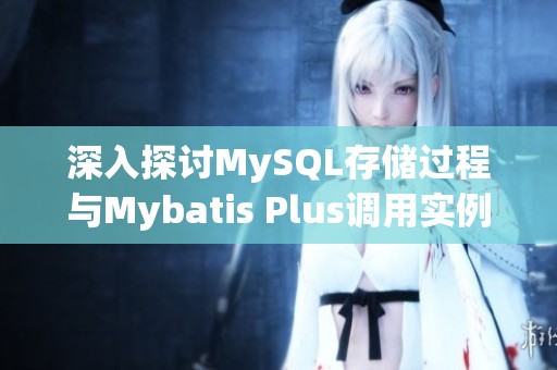 深入探讨MySQL存储过程与Mybatis Plus调用实例解析