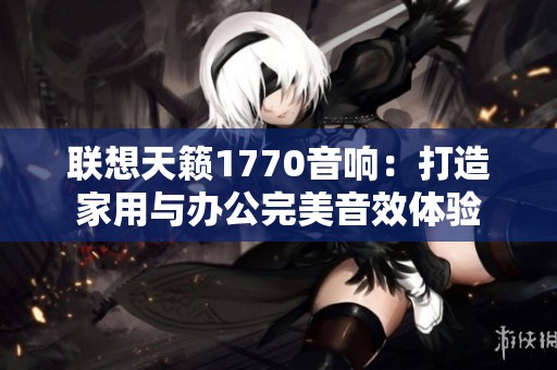 联想天籁1770音响：打造家用与办公完美音效体验