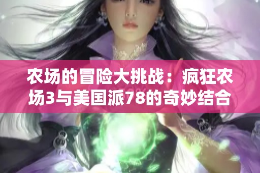 农场的冒险大挑战：疯狂农场3与美国派78的奇妙结合