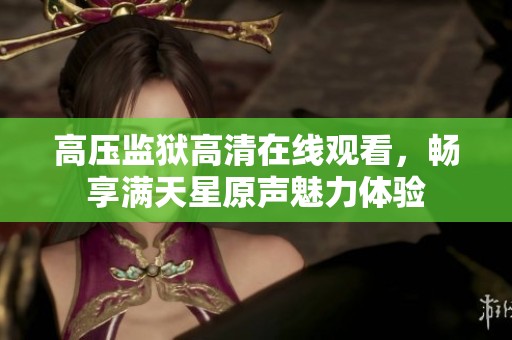 高压监狱高清在线观看，畅享满天星原声魅力体验