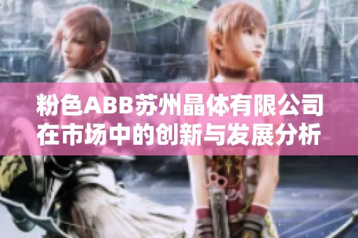 粉色ABB苏州晶体有限公司在市场中的创新与发展分析