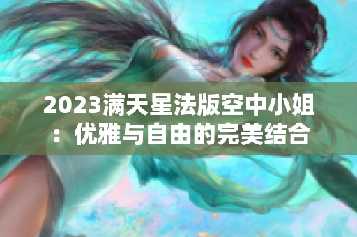 2023满天星法版空中小姐：优雅与自由的完美结合