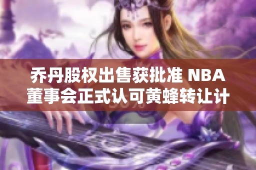 乔丹股权出售获批准 NBA董事会正式认可黄蜂转让计划