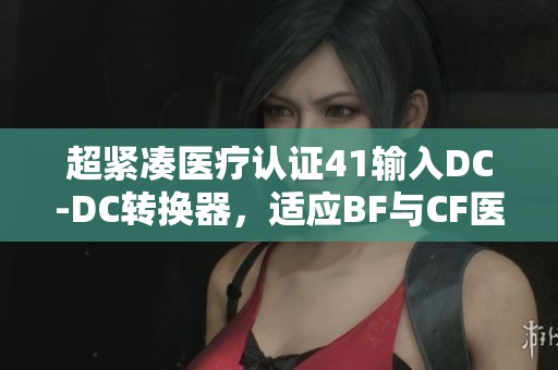 超紧凑医疗认证41输入DC-DC转换器，适应BF与CF医疗应用