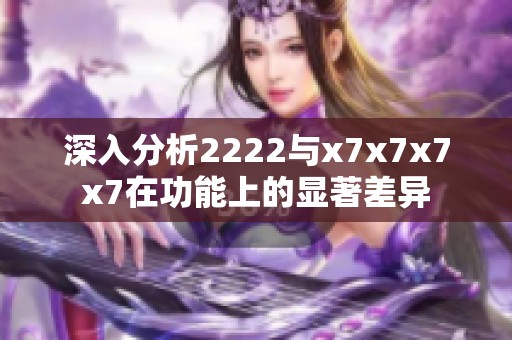 深入分析2222与x7x7x7x7在功能上的显著差异